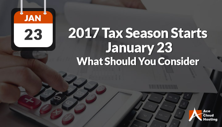 Tax Season 2017 Starts January 23: What Should You Consider